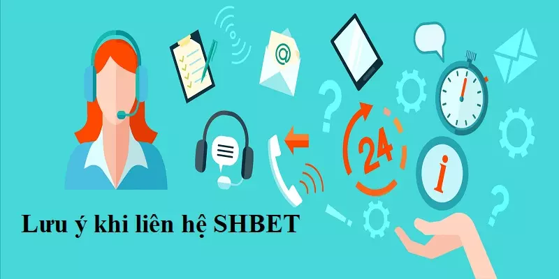 Một số lưu ý chủ đạo khi bạn tiến hành liên hệ SHBET