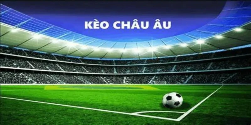Tham khảo đánh giá chuyên gia về kèo châu Âu