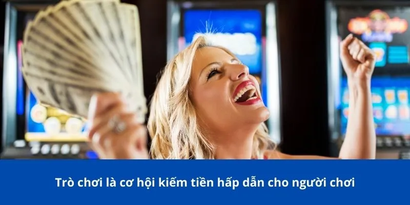 Trò chơi là cơ hội kiếm tiền hấp dẫn cho người chơi